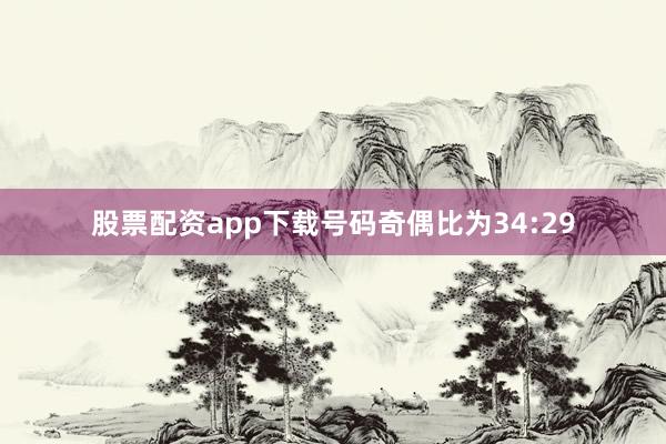 股票配资app下载号码奇偶比为34:29