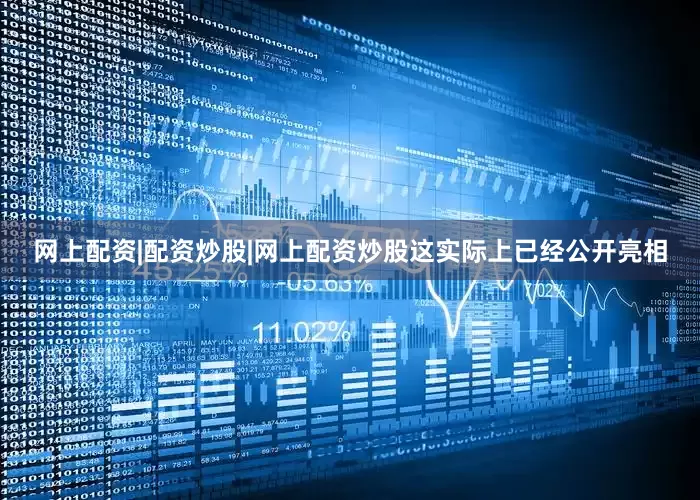 网上配资|配资炒股|网上配资炒股这实际上已经公开亮相