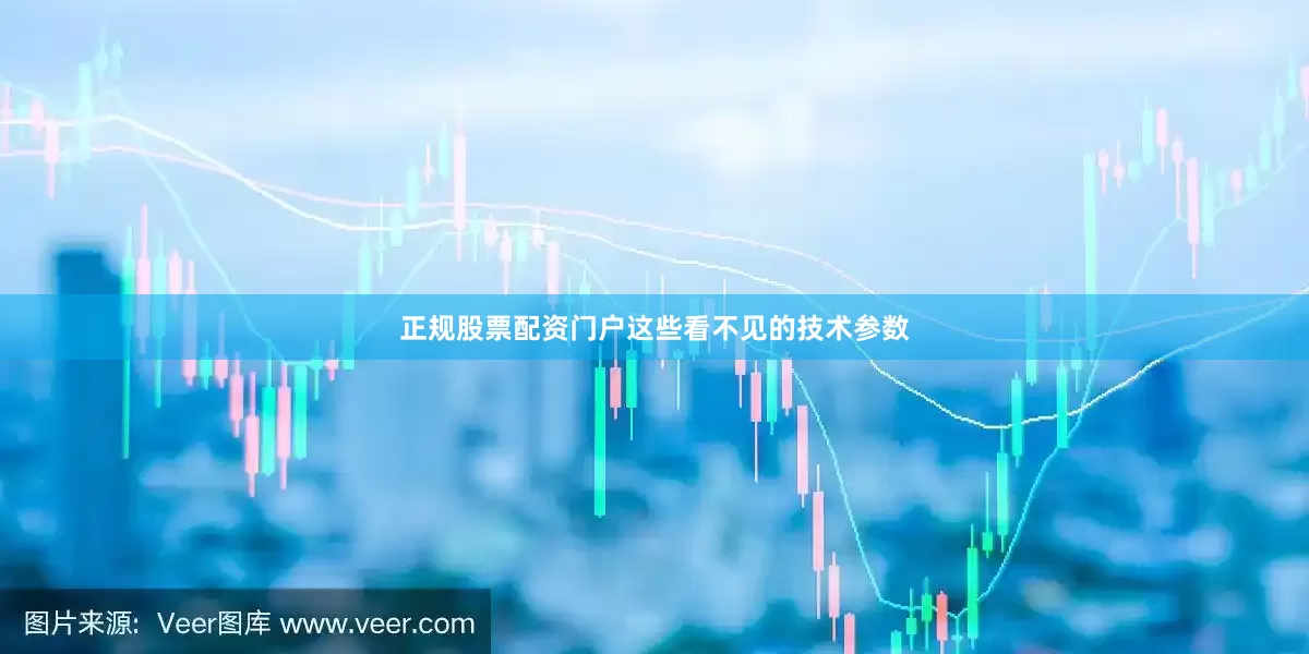 正规股票配资门户这些看不见的技术参数