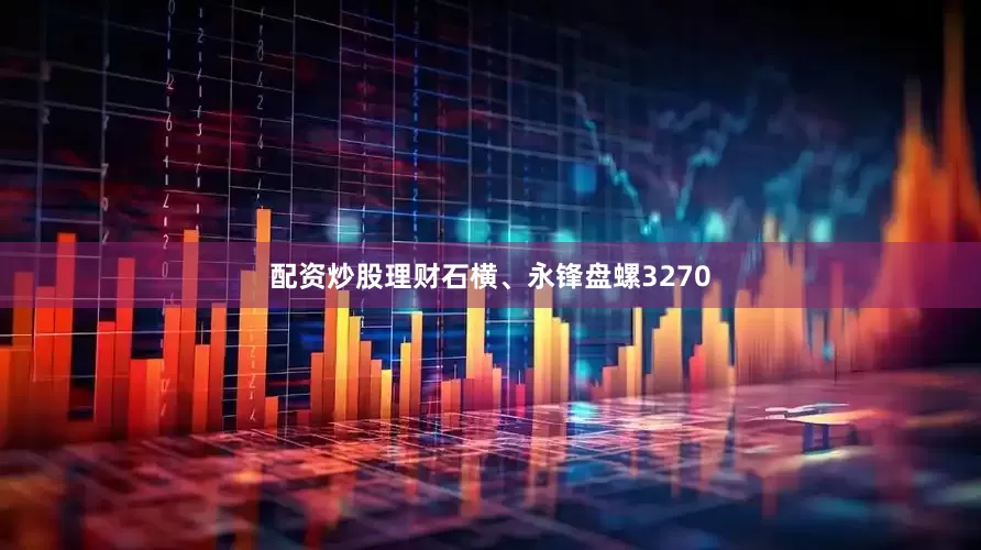 配资炒股理财石横、永锋盘螺3270