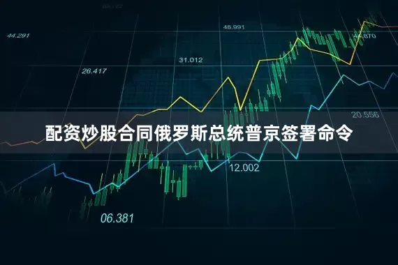 配资炒股合同俄罗斯总统普京签署命令