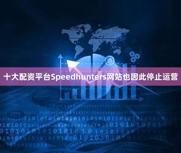 十大配资平台Speedhunters网站也因此停止运营