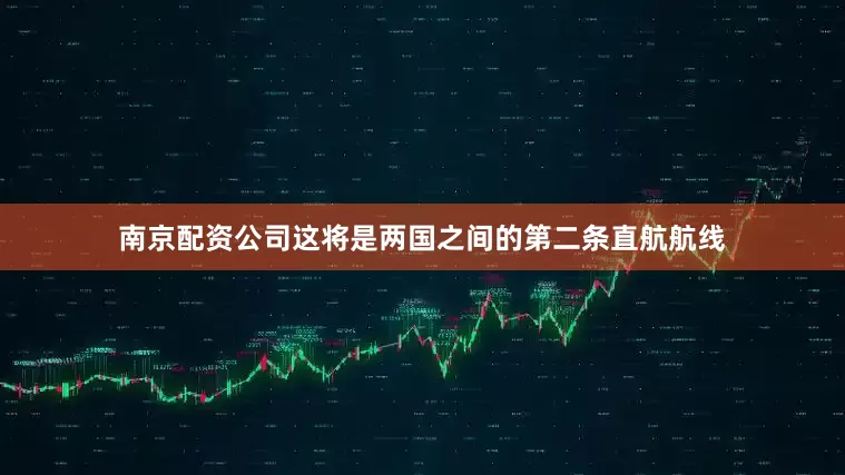 南京配资公司这将是两国之间的第二条直航航线