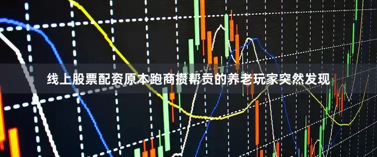 线上股票配资原本跑商攒帮贡的养老玩家突然发现
