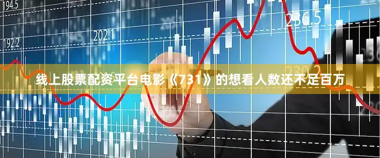 线上股票配资平台电影《731》的想看人数还不足百万