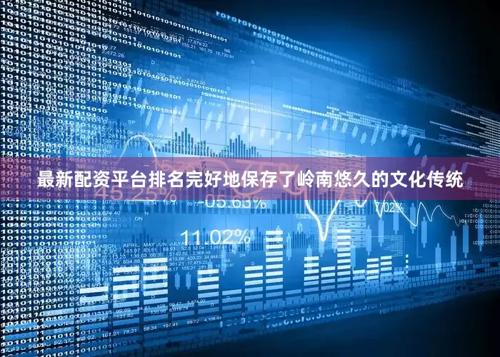 最新配资平台排名完好地保存了岭南悠久的文化传统