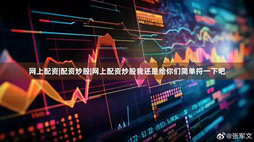 网上配资|配资炒股|网上配资炒股我还是给你们简单捋一下吧