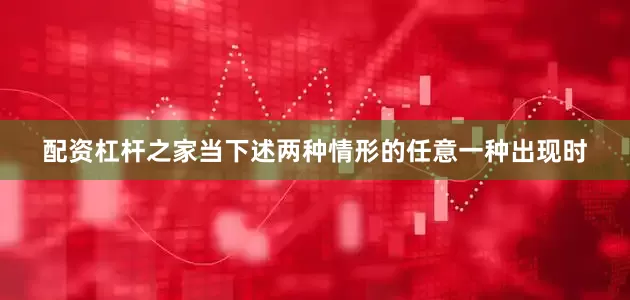 配资杠杆之家当下述两种情形的任意一种出现时