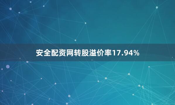 安全配资网转股溢价率17.94%