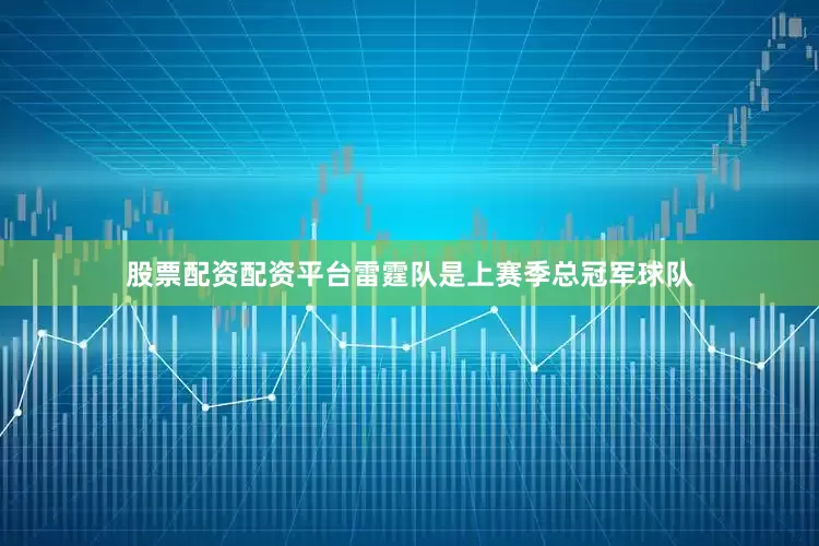 股票配资配资平台　　雷霆队是上赛季总冠军球队
