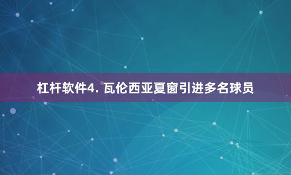杠杆软件　　4. 瓦伦西亚夏窗引进多名球员