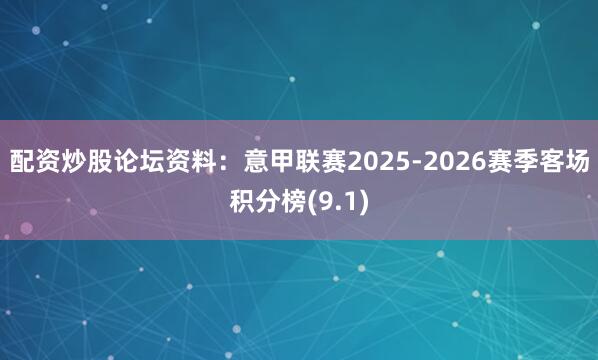 配资炒股论坛资料：意甲联赛2025-2026赛季客场积分榜(9.1)