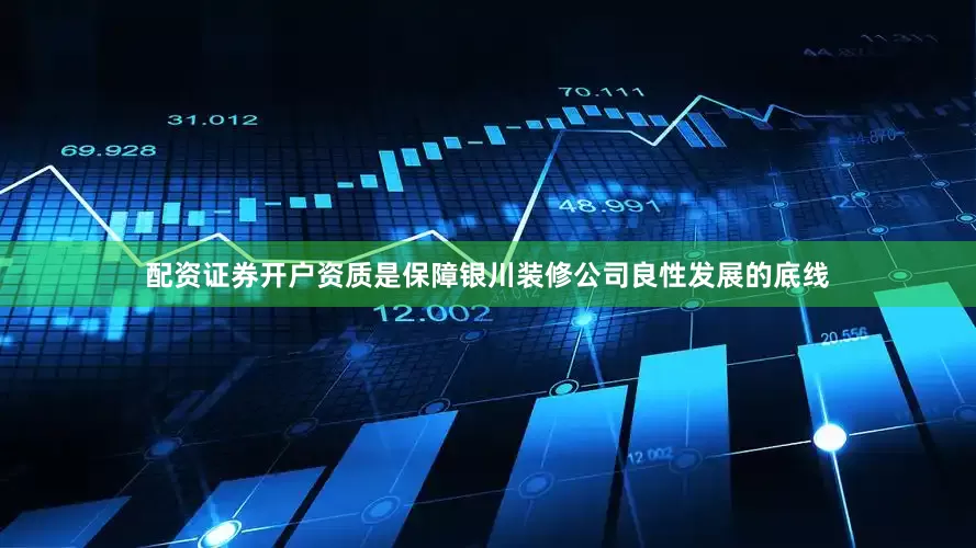配资证券开户资质是保障银川装修公司良性发展的底线