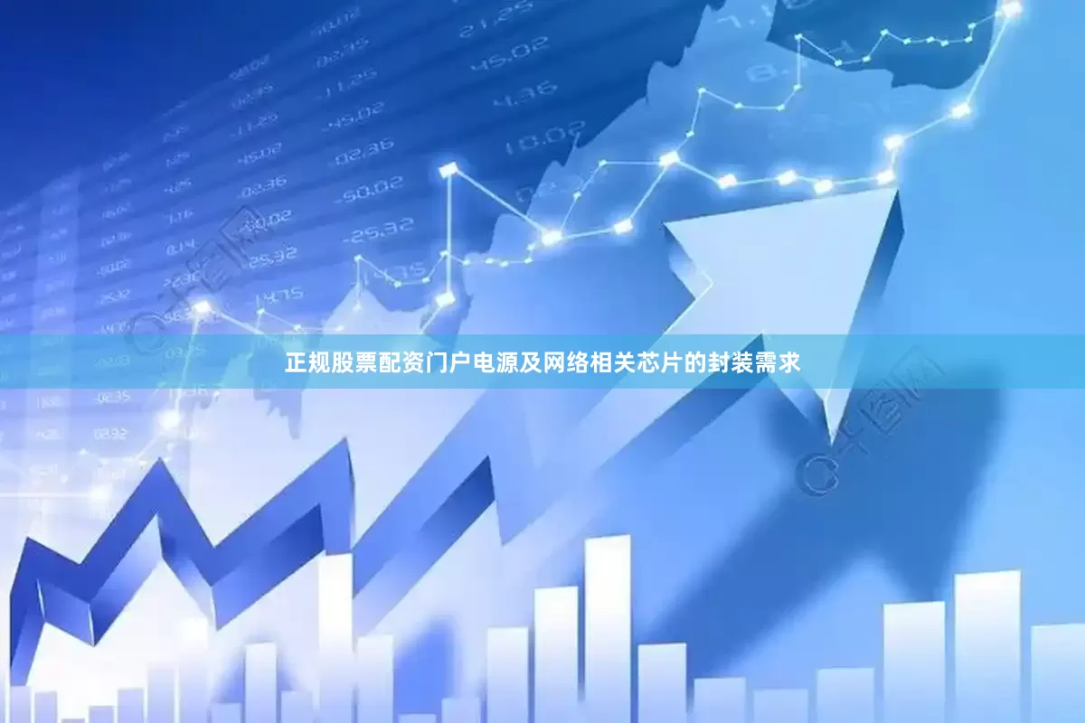 正规股票配资门户电源及网络相关芯片的封装需求