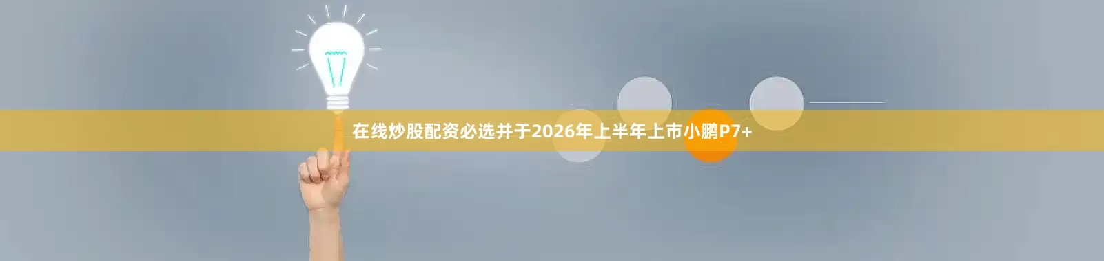 在线炒股配资必选并于2026年上半年上市小鹏P7+