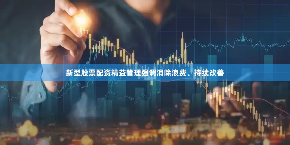 新型股票配资精益管理强调消除浪费、持续改善