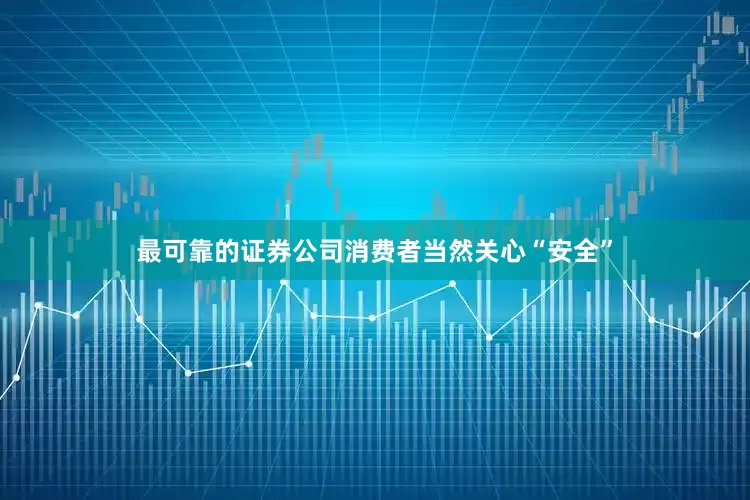最可靠的证券公司消费者当然关心“安全”