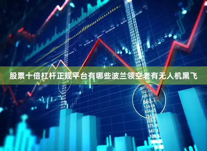 股票十倍杠杆正规平台有哪些波兰领空老有无人机黑飞